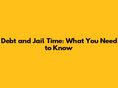 Debt and Jail Time: What You Need to Know