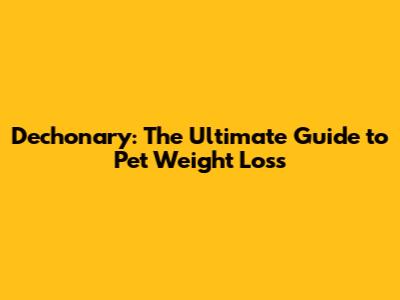 Dechonary: The Ultimate Guide to Pet Weight Loss