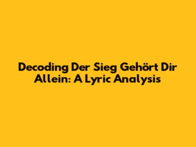 Decoding 'Der Sieg Gehört Dir Allein': A Lyric Analysis