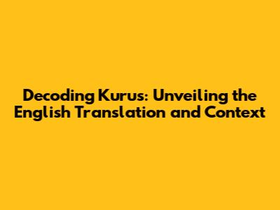 Decoding 'Kurus': Unveiling the English Translation and Context