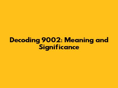 Decoding 9002: Meaning and Significance