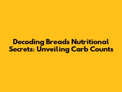 Decoding Bread's Nutritional Secrets: Unveiling Carb Counts