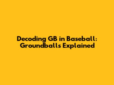 Decoding GB in Baseball: Groundballs Explained