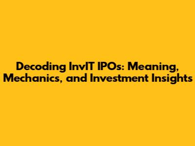 Decoding InvIT IPOs: Meaning, Mechanics, and Investment Insights