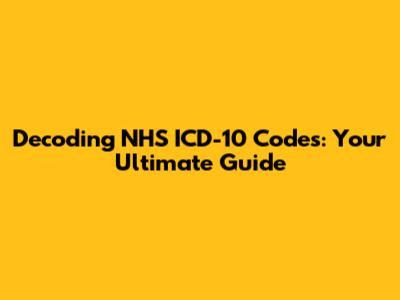 Decoding NHS ICD-10 Codes: Your Ultimate Guide