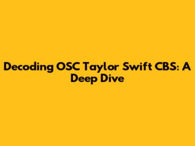 Decoding OSC Taylor Swift CBS: A Deep Dive