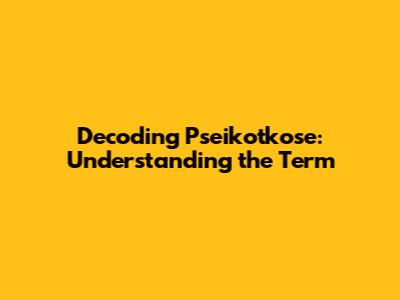 Decoding Pseikotkose: Understanding the Term