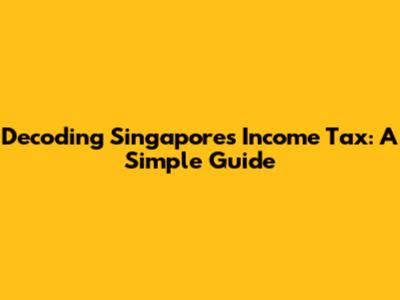 Decoding Singapore's Income Tax: A Simple Guide
