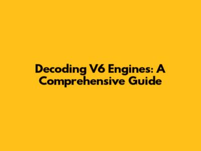 Decoding V6 Engines: A Comprehensive Guide