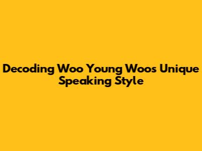Decoding Woo Young Woo's Unique Speaking Style