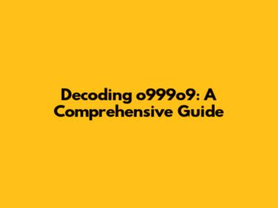 Decoding o999o9: A Comprehensive Guide
