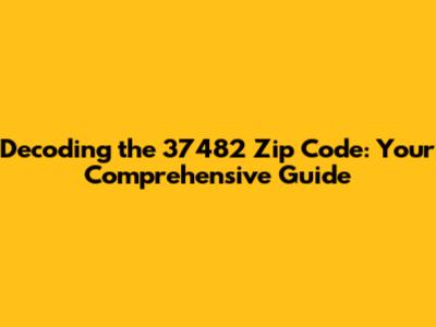 Decoding the 37482 Zip Code: Your Comprehensive Guide