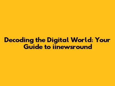 Decoding the Digital World: Your Guide to iinewsround