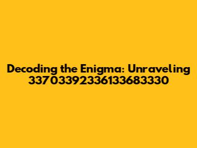 Decoding the Enigma: Unraveling 33703392336133683330