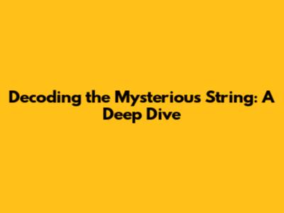 Decoding the Mysterious String: A Deep Dive
