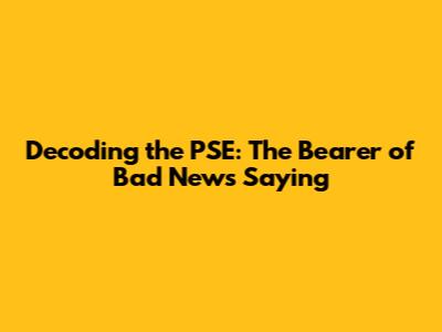 Decoding the PSE: The 'Bearer of Bad News' Saying