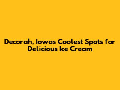 Decorah, Iowa's Coolest Spots for Delicious Ice Cream