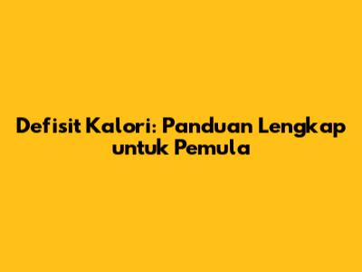 Defisit Kalori: Panduan Lengkap untuk Pemula