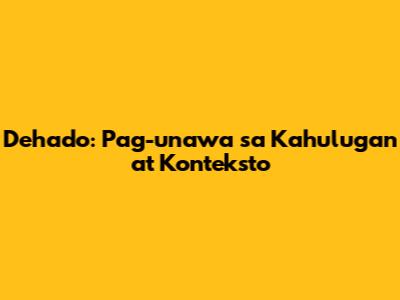 Dehado: Pag-unawa sa Kahulugan at Konteksto