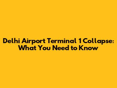 Delhi Airport Terminal 1 Collapse: What You Need to Know