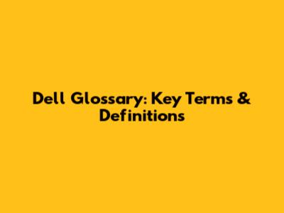Dell Glossary: Key Terms & Definitions