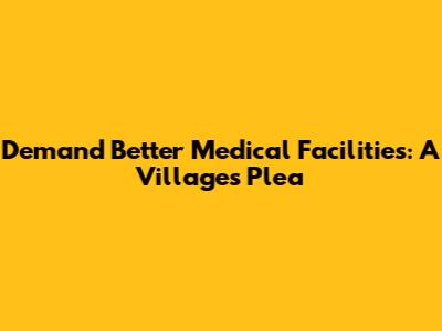 Demand Better Medical Facilities: A Village's Plea