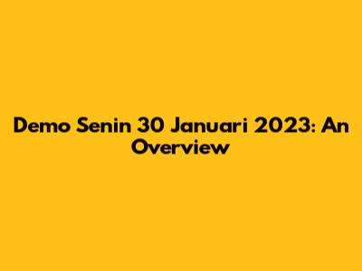 Demo Senin 30 Januari 2023: An Overview