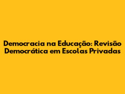 Democracia na Educação: Revisão Democrática em Escolas Privadas