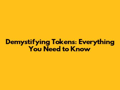 Demystifying Tokens: Everything You Need to Know
