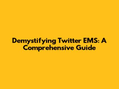 Demystifying Twitter EMS: A Comprehensive Guide