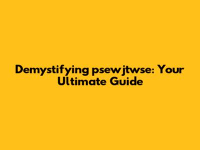 Demystifying psewjtwse: Your Ultimate Guide