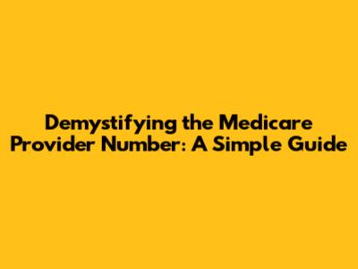 Demystifying the Medicare Provider Number: A Simple Guide