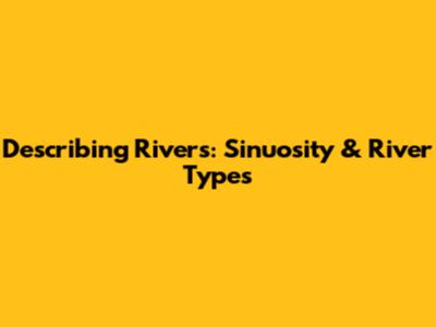 Describing Rivers: Sinuosity & River Types