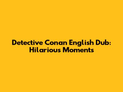 Detective Conan English Dub: Hilarious Moments