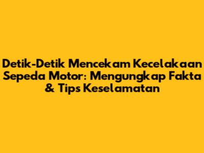 Detik-Detik Mencekam Kecelakaan Sepeda Motor: Mengungkap Fakta & Tips Keselamatan