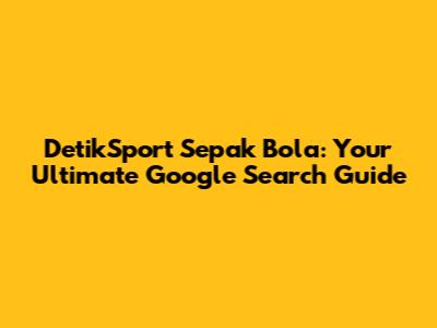 DetikSport Sepak Bola: Your Ultimate Google Search Guide