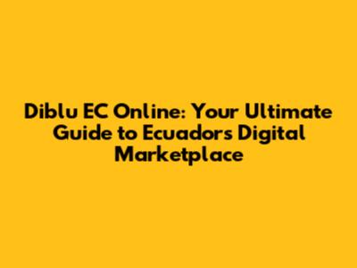Diblu EC Online: Your Ultimate Guide to Ecuador's Digital Marketplace