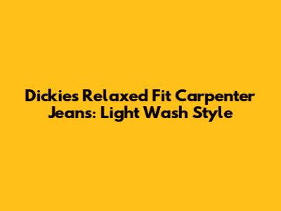 Dickies Relaxed Fit Carpenter Jeans: Light Wash Style