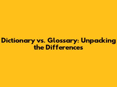 Dictionary vs. Glossary: Unpacking the Differences