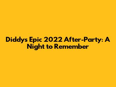 Diddy's Epic 2022 After-Party: A Night to Remember