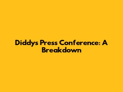 Diddy's Press Conference: A Breakdown