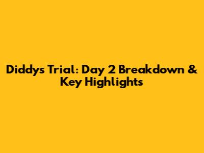 Diddy's Trial: Day 2 Breakdown & Key Highlights
