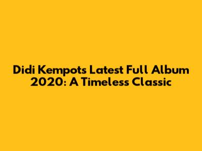 Didi Kempot's Latest Full Album 2020: A Timeless Classic