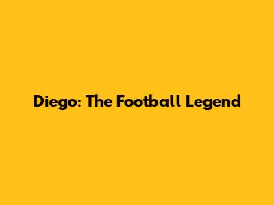 Diego: The Football Legend