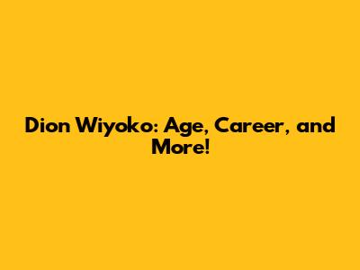 Dion Wiyoko: Age, Career, and More!