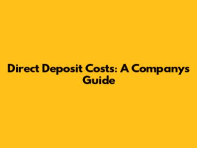 Direct Deposit Costs: A Company's Guide