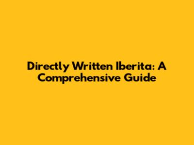 Directly Written Iberita: A Comprehensive Guide