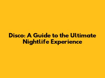 Disco: A Guide to the Ultimate Nightlife Experience