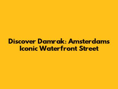 Discover Damrak: Amsterdam's Iconic Waterfront Street