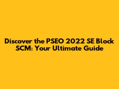 Discover the PSEO 2022 SE Block SCM: Your Ultimate Guide